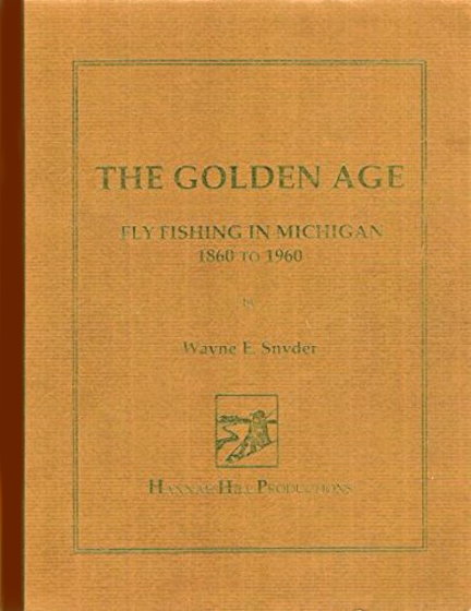 Golden Age, the : Fly Fishing in Michigan, 1860 to 1960